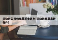 区块链公司和私募基金区别[区块链私募发行条件]