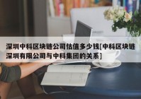 深圳中科区块链公司估值多少钱[中科区块链深圳有限公司与中科集团的关系]