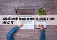 长做区块链得分公司有哪些[区块链做的比较好的公司]