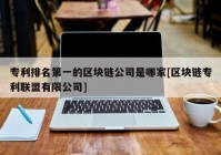 专利排名第一的区块链公司是哪家[区块链专利联盟有限公司]