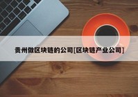 贵州做区块链的公司[区块链产业公司]