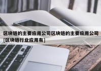 区块链的主要应用公司区块链的主要应用公司[区块链行业应用有]