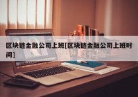 区块链金融公司上班[区块链金融公司上班时间]